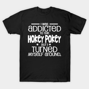 I Was Addicted To The Hokey Pokey Shirt | Funny Signs T-Shirt